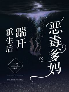 《重生后踹开恶毒爹妈》大结局免费试读 《重生后踹开恶毒爹妈》最新章节列表