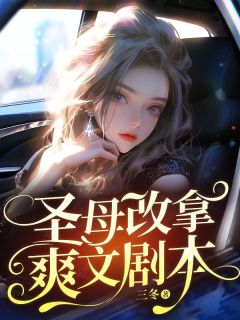 圣母改拿爽文剧本大花张家伟精彩章节在线阅读