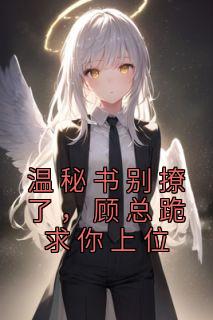 温秘书别撩了,顾总跪求你上位