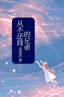 《从不还钱的兄弟》小说章节精彩试读 侯逸明向柏朴小说全文