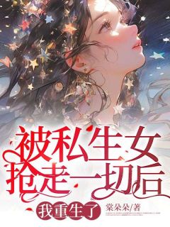 《被私生女抢走一切后,我重生了》大结局精彩阅读 《被私生女抢走一切后,我重生了》最新章节列表