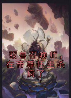 驭兽召唤师，在帝尊怀里杀疯了戚冉冉严牟冀 by戚冉冉完整在线阅读