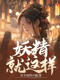 《妖精就这样？》完整版在线阅读（主角迟迟殷景）