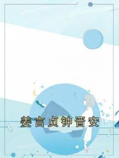 《姜言贞钟晋安》小说章节目录免费试读 姜言贞钟晋安小说全文