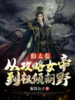 《假太监：从攻略女帝到权倾朝野》完结版免费试读 《假太监：从攻略女帝到权倾朝野》最新章节列表