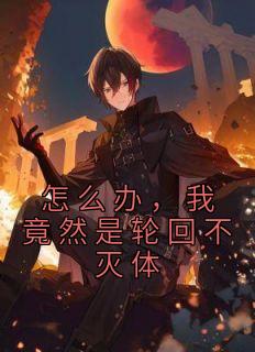 怎么办,我竟然是轮回不灭体
