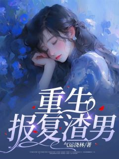 《重生报复渣男》(高琪高帅)小说阅读by气运浇林