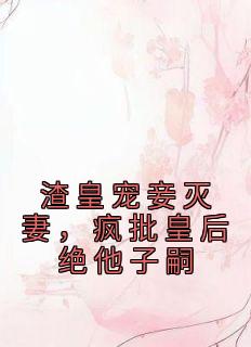 渣皇宠妾灭妻,疯批皇后绝他子嗣