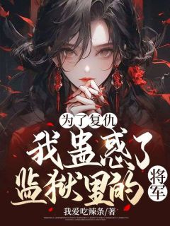 为了复仇,我蛊惑了监狱里的将军云卿萧峰小说精彩章节篇免费试读