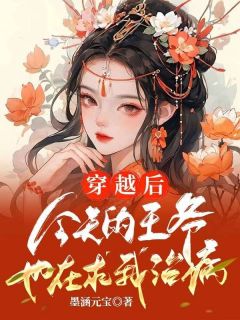 《穿越后，今天的王爷也在求我治病》小说全文在线阅读 魏京华寇子行是什么小说