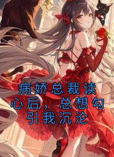 《病娇总裁读心后,总想勾引我沉沦》姜希莫时裕小说在线阅读