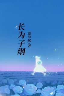 长为子纲小说最新章节免费阅读（精彩章节未删节）