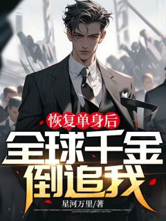 恢复单身后,全球千金倒追我