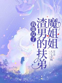 《我策反了渣男的扶弟魔姐姐》小说章节列表精彩阅读 舒亦刘浩楠小说全文