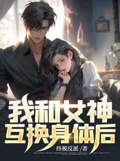 我和女神互换身体后范潼沈若蓝 我和女神互换身体后免费阅读