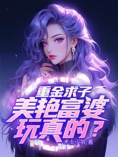 重金求子,美艳富婆玩真的?
