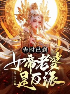 《吉时已到，女帝老婆是反派》姜明林书瑶小说在线阅读