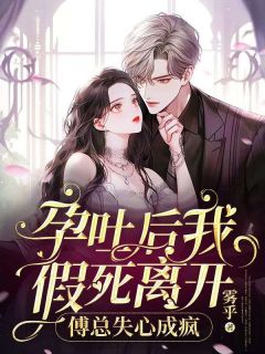 孕吐后我假死离开，傅总失心成疯姜思思傅泊远目录 孕吐后我假死离开，傅总失心成疯小说阅读