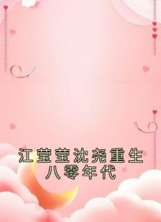 《江莹莹沈尧重生八零年代》大结局在线阅读 《江莹莹沈尧重生八零年代》最新章节列表