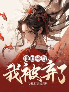 他回来后,我被弃了李毅上官明月小说 他回来后,我被弃了小说章节