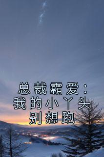 总裁霸爱:我的小丫头别想跑