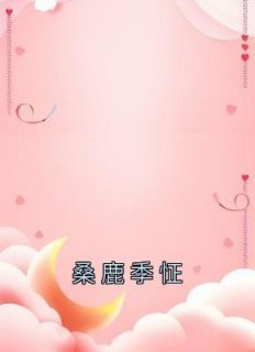 小说桑鹿季怔桑鹿季怔章节免费在线阅读地址