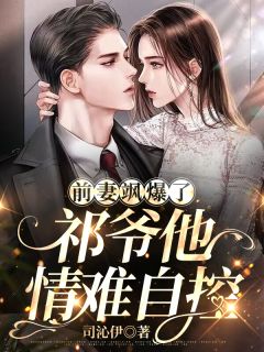 前妻飒爆了,祁爷他情难自控