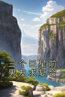 顾朵朵沈南星by云小溪 三个巨星前男友求复合在线阅读