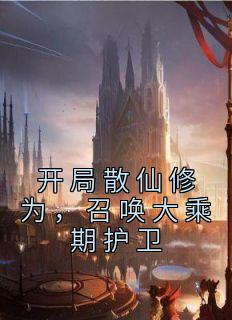 开局散仙修为,召唤大乘期护卫