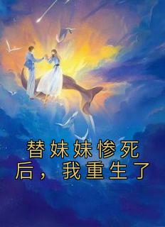 替妹妹惨死后，我重生了by西西鱼儿 李来宝李多多全文免费阅读