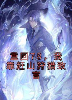 刘红军杨秋雁大结局在线阅读 重回78,我靠赶山狩猎致富免费阅读