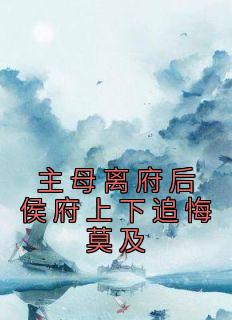 《主母离府后侯府上下追悔莫及》程卿安张跃川章节列表精彩试读