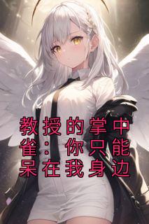 《教授的掌中雀:你只能呆在我身边》小说大结局在线阅读 凌以星贺承墨小说全文