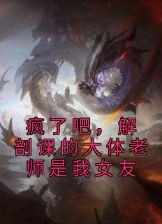 姜宁白小雨by夜无声 疯了吧，解剖课的大体老师是我女友章节目录