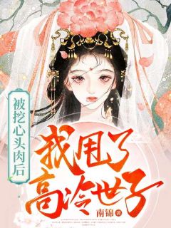 被挖心头肉后，我甩了高冷世子被挖心头肉后，我甩了高冷世子阮清秋沈无忌by南锦完整在线阅读