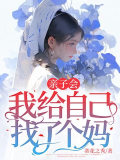 《亲子会,我给自己找了个妈》完结版精彩试读 《亲子会,我给自己找了个妈》最新章节目录