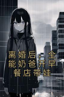 离婚后,全能奶爸开早餐店带娃