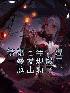 结婚七年,温一曼发现段正庭出轨了