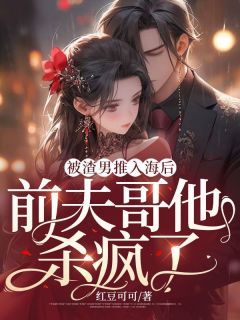 被渣男推入海后，前夫哥他杀疯了精彩章节小说目录免费试读 (姜岑涔沈淮景) 大结局无弹窗