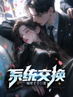 《系统交换》小说精彩阅读 《系统交换》最新章节目录