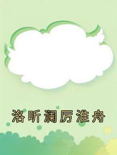 洛听澜厉淮舟小说 洛听澜厉淮舟(洛听澜厉淮舟)小说阅读