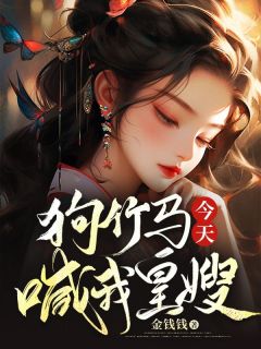 《狗竹马今天喊我皇嫂了吗？》小说章节目录免费阅读 唐倾谢宴小说全文