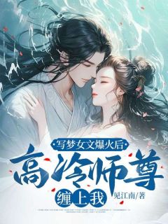 《写梦女文爆火后，高冷师尊缠上我》小说在线试读 《写梦女文爆火后，高冷师尊缠上我》最新章节列表
