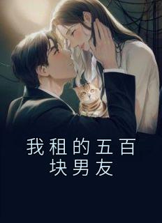 《我租的五百块男友》小说精彩阅读 《我租的五百块男友》最新章节列表