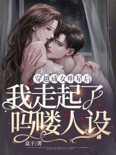 穿越成女明星后,我走起了吗喽人设章节 穿越成女明星后,我走起了吗喽人设小说目录阅读