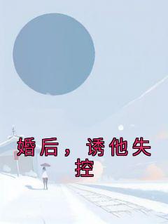 婚后，诱他失控全文阅读 温乔沈渡小说章节目录