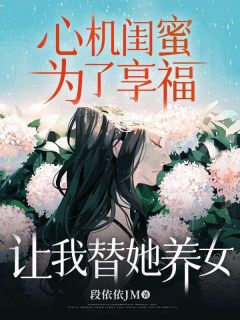 心机闺蜜为了享福，让我替她养女免费阅读 小倩姚安珂在线阅读