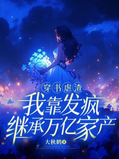 穿书虐渣,我靠发疯继承万亿家产