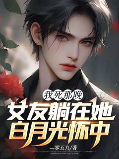 《我死那晚，女友躺在她白月光怀中》精彩章节列表在线试读 陈青临林雪颜小说