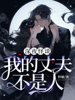 裴云姜毅小说 裴云姜毅深夜怪谈,我的丈夫不是人免费阅读